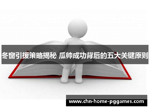 冬窗引援策略揭秘 瓜帅成功背后的五大关键原则