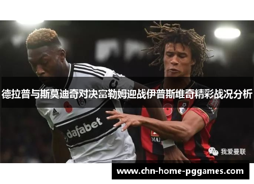 德拉普与斯莫迪奇对决富勒姆迎战伊普斯维奇精彩战况分析