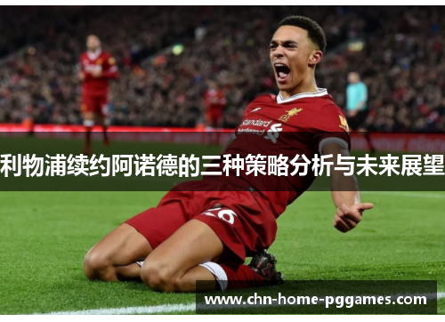 利物浦续约阿诺德的三种策略分析与未来展望