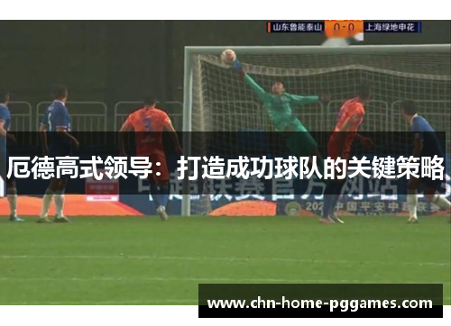 厄德高式领导：打造成功球队的关键策略