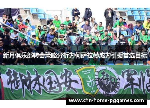 新月俱乐部转会策略分析为何萨拉赫成为引援首选目标