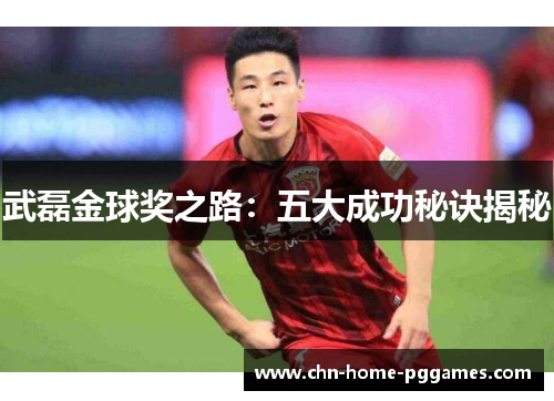 武磊金球奖之路：五大成功秘诀揭秘