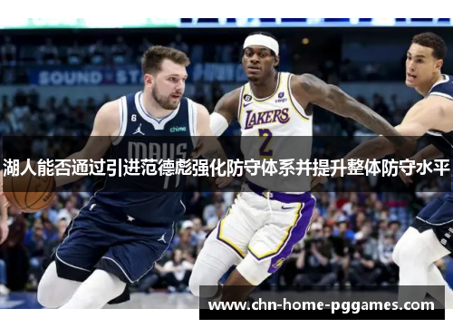 湖人能否通过引进范德彪强化防守体系并提升整体防守水平