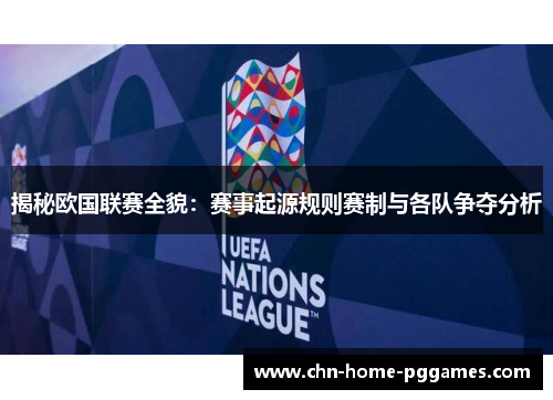 揭秘欧国联赛全貌:赛事起源规则赛制与各队争夺分析 揭秘欧国联赛全貌:赛事起源规则赛制与各队争夺分析