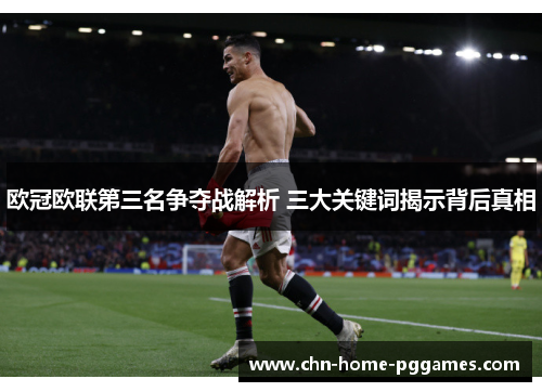 欧冠欧联第三名争夺战解析 三大关键词揭示背后真相 欧冠欧联第三名争夺战解析 三大关键词揭示背后真相