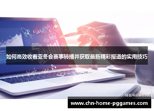 如何高效收看亚冬会赛事转播并获取最新精彩报道的实用技巧 如何高效收看亚冬会赛事转播并获取最新精彩报道的实用技巧