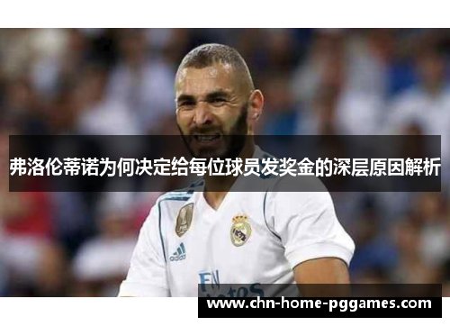 弗洛伦蒂诺为何决定给每位球员发奖金的深层原因解析