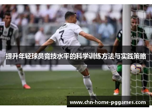 提升年轻球员竞技水平的科学训练方法与实践策略 提升年轻球员竞技水平的科学训练方法与实践策略