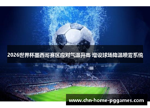 2026世界杯墨西哥赛区应对气温升高 增设球场降温喷雾系统