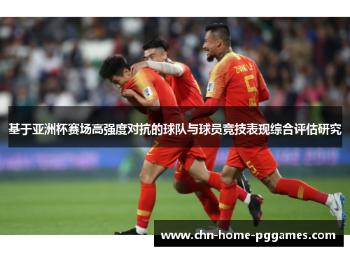基于亚洲杯赛场高强度对抗的球队与球员竞技表现综合评估研究
